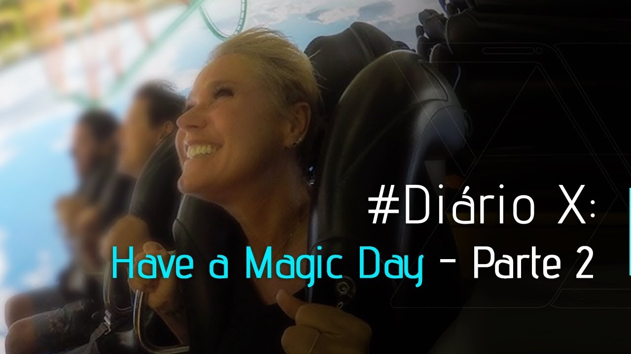 #DIÁRIO X: HAVE A MAGIC DAY - PARTE 2