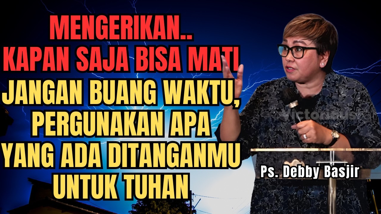 KAPAN SAJA KITA BISA MATI‼️ JANGAN BUANG WAKTUMU - PS DEBBY BASJIR - EVANGELIUM