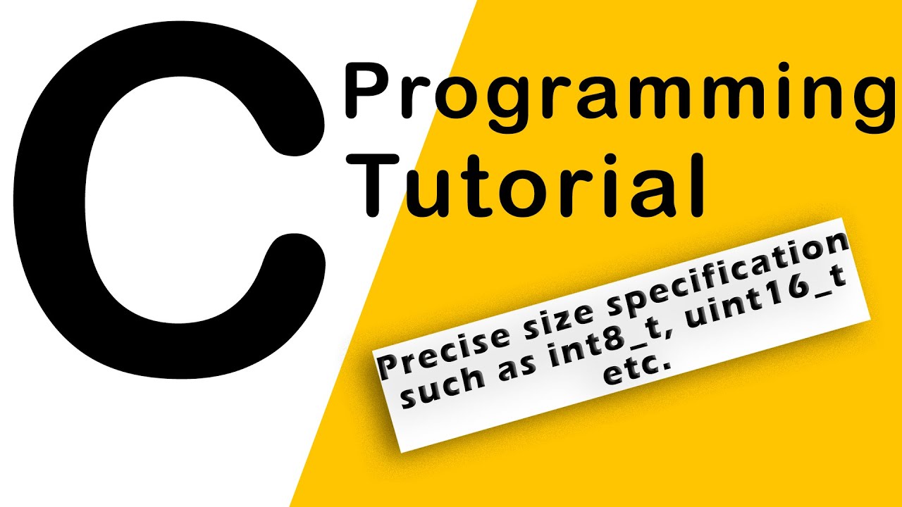 12.C Programming - Sized Integers (Precise size specification such as int8_t, uint16_t etc.