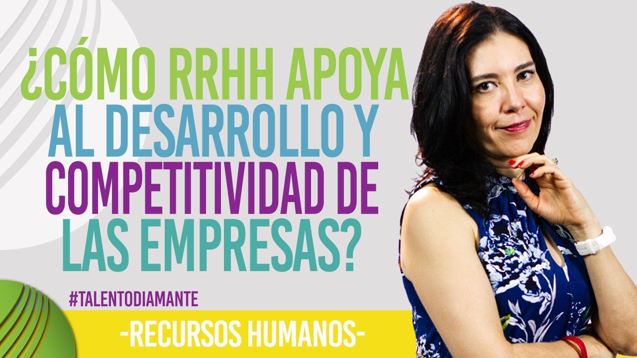 Recursos Humanos ¿CÓMO RRHH APOYA AL DESARROLLO Y COMPETITIVIDAD DE LAS EMPRESAS? (Créelo)