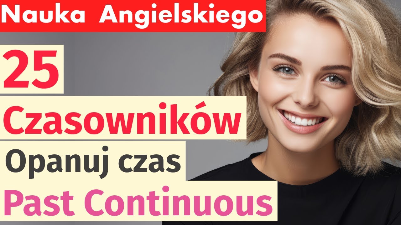 25 Najważniejszych Czasowników w Angielskim: Nauka Używania Czasu Past Continuous
