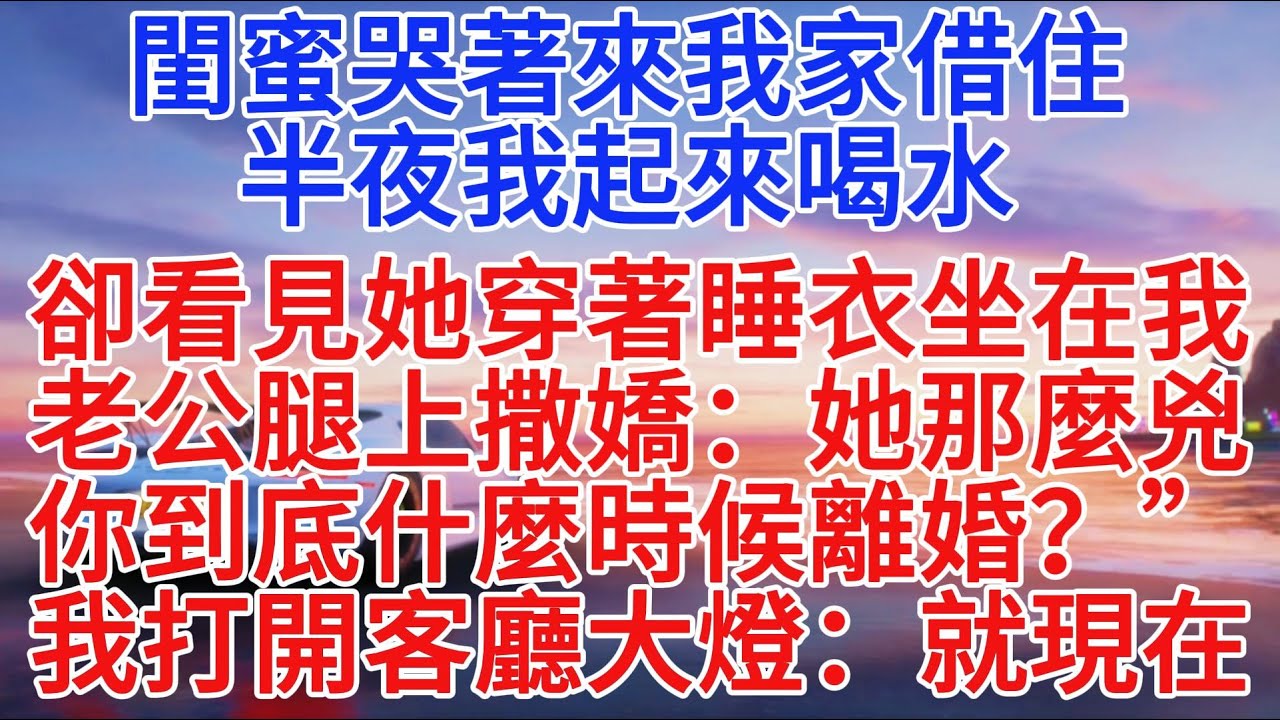 閨蜜哭著來我家借住，半夜我起來喝水，卻看見她穿著睡衣坐在我老公腿上撒嬌：“她那麼兇，你到底什麼時候離婚？”我打開客廳大燈：就現在#小說推文 #故事分享 #情感故事