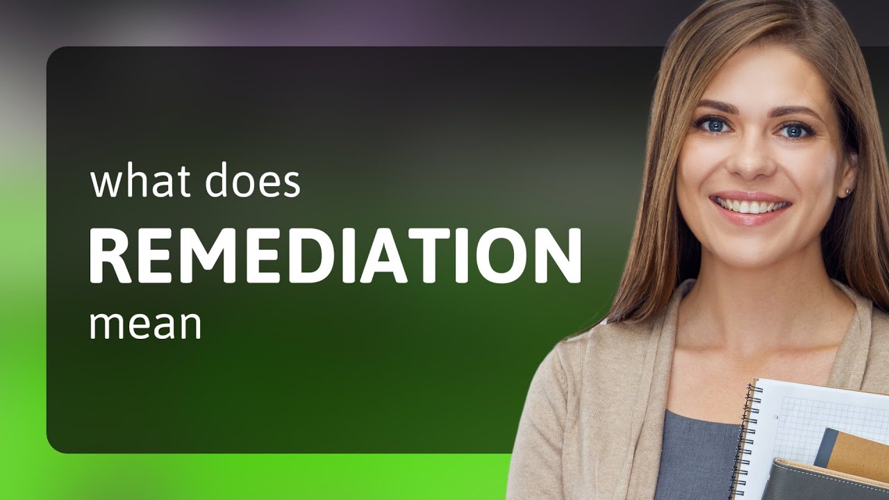 Remediation &mdash; REMEDIATION meaning