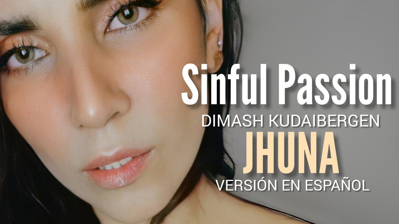 SINFUL PASSION-DIMASH KUDAIBERGEN-VERSION EN ESPAÑOL-JHUNA.