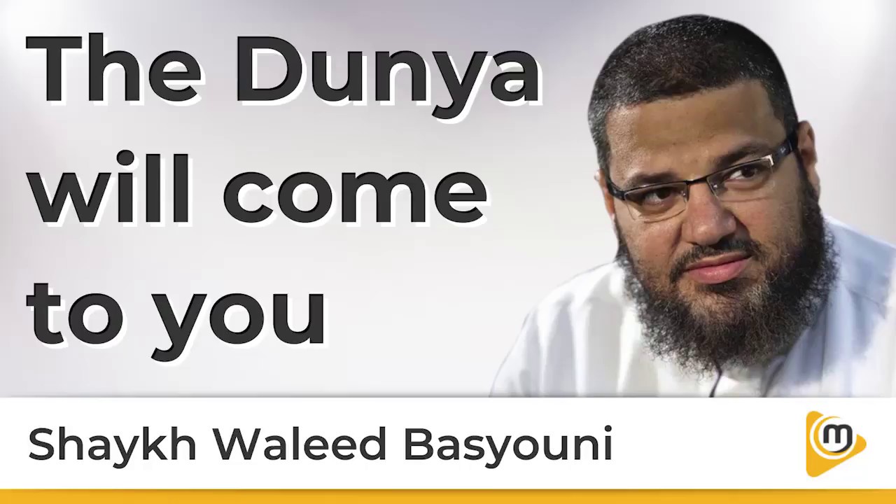 The Dunya will come to you - Waleed Basyouni