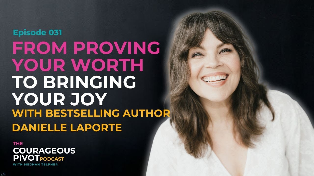EP 031: From Proving Your Worth to Bringing Your Joy with Bestselling Author Danielle LaPorte