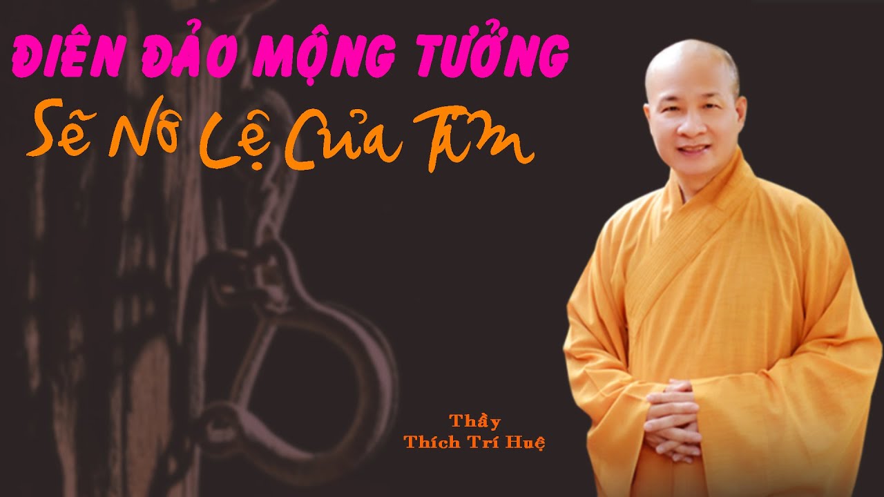 Điên Đảo Mộng Tưởng sẽ nô lệ của Tâm. Thầy Thích Trí Huệ mới nhất 2024