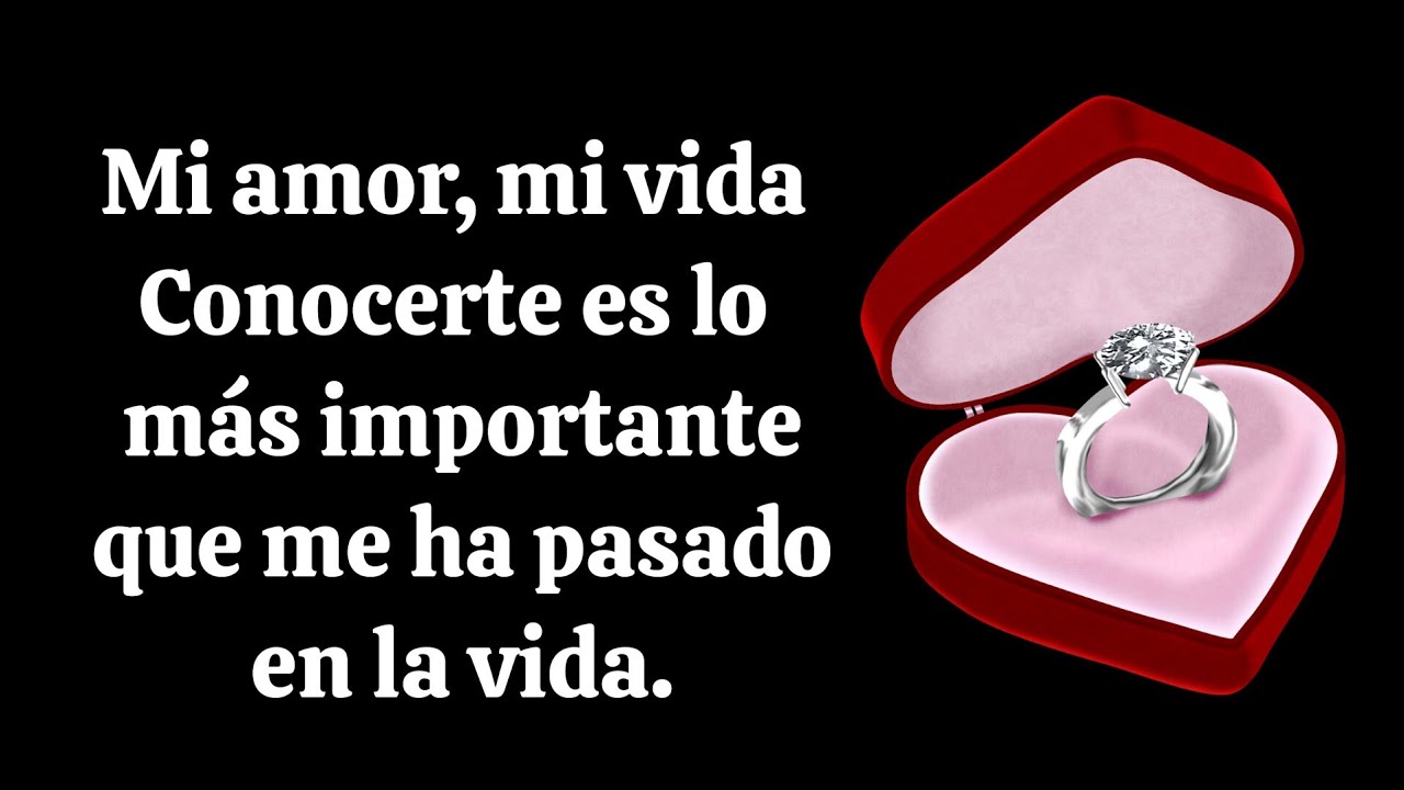 Te amo mi amor, conocerte es lo más importante que me ha pasado.