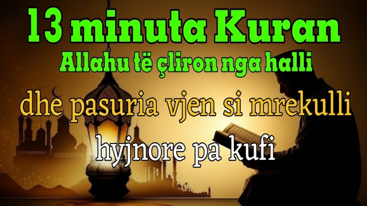 13 minuta Kuran, Allahu të çliron nga halli dhe pasuria vjen si mrekulli hyjnore pa kufi!