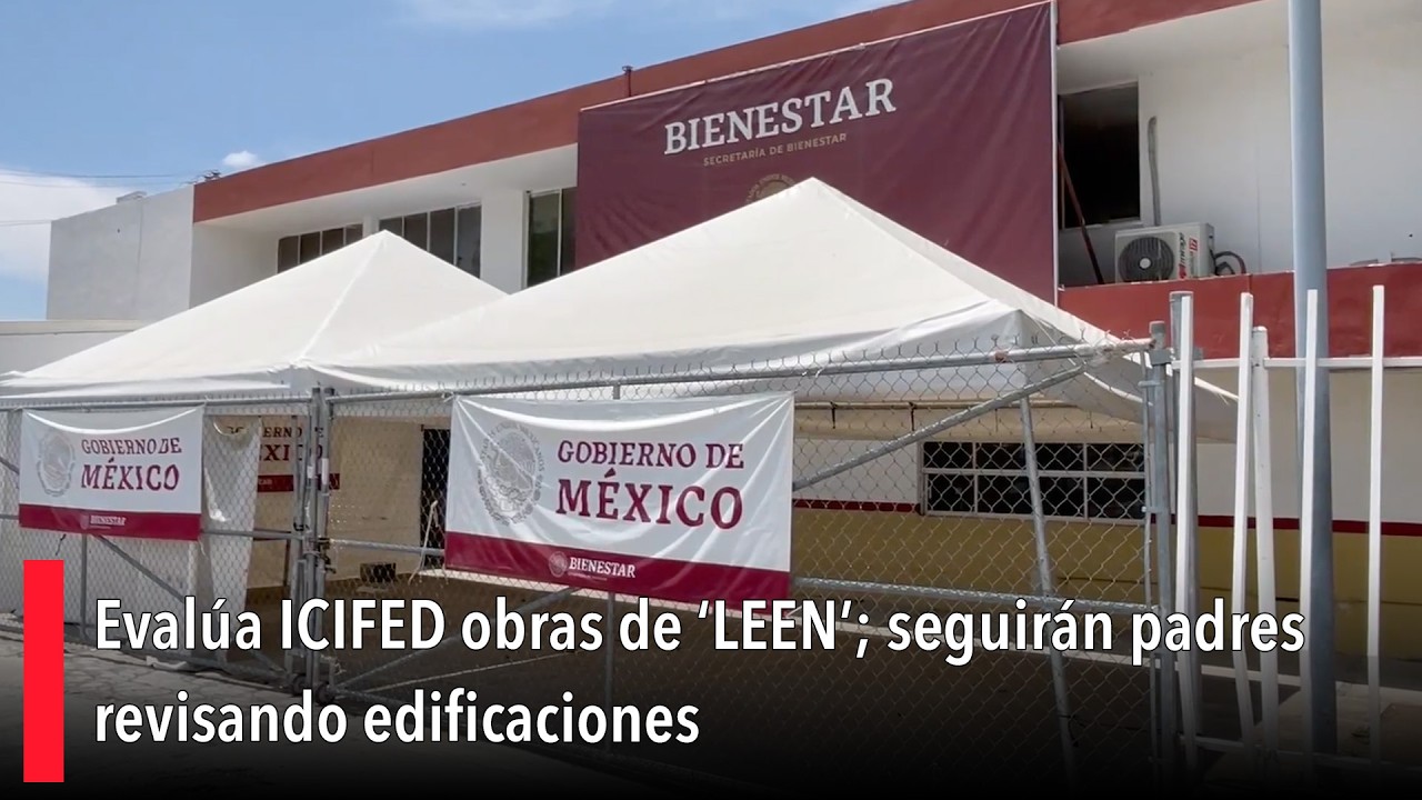 Evalúa ICIFED obras de ‘LEEN’; seguirán padres revisando edificaciones