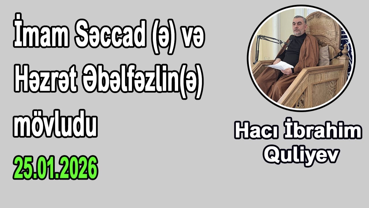 İmam Səccad (ə) və Həzrət Əbəlfəzlin (ə) mövludu | Hacı İbrahim Quliyev | 25.01.2026