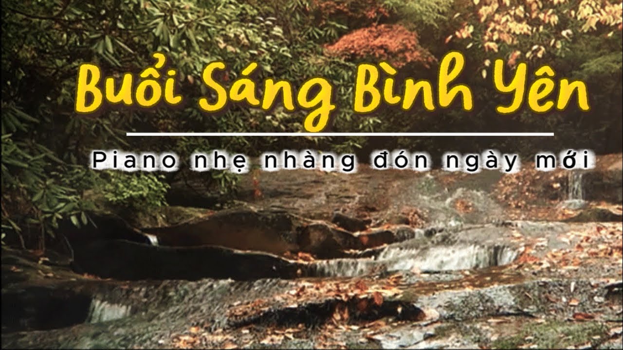 Buổi sáng bình yên cùng một chút piano nhẹ nhàng và tiếng suối chảy | Khởi đầu ngày mới an lành 