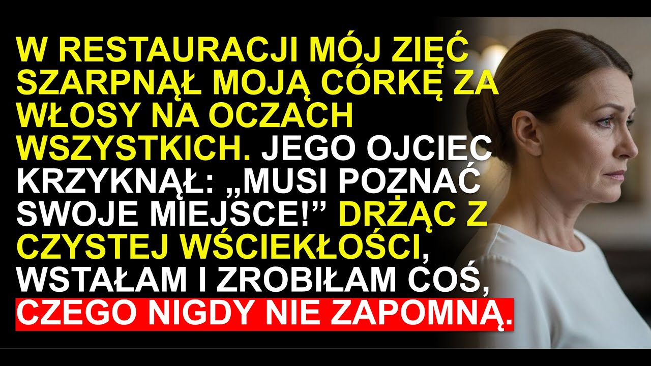 W RESTAURACJI ZIĘĆ SZARPNĄŁ CÓRKĘ ZA WŁOSY. WSTAŁAM—NIGDY NIE ZAPOMNĄ.