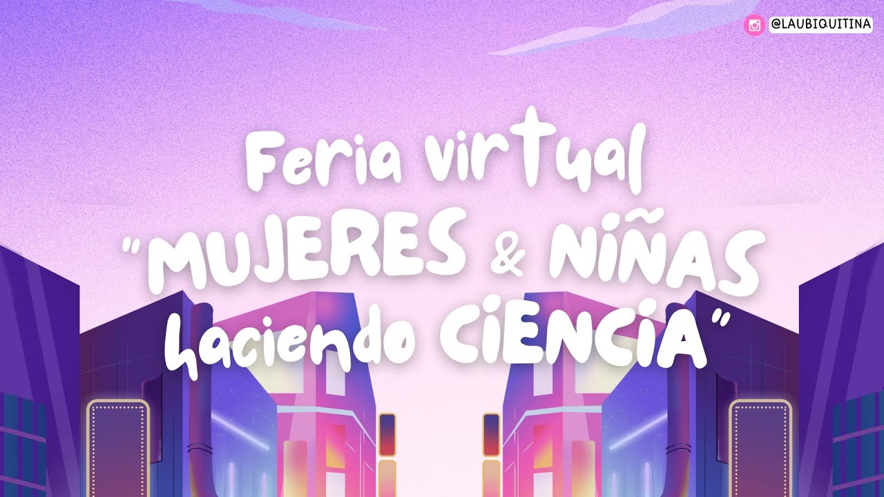 Feria virtual: Mujeres y Niñas Haciendo Ciencia (1era Parte)