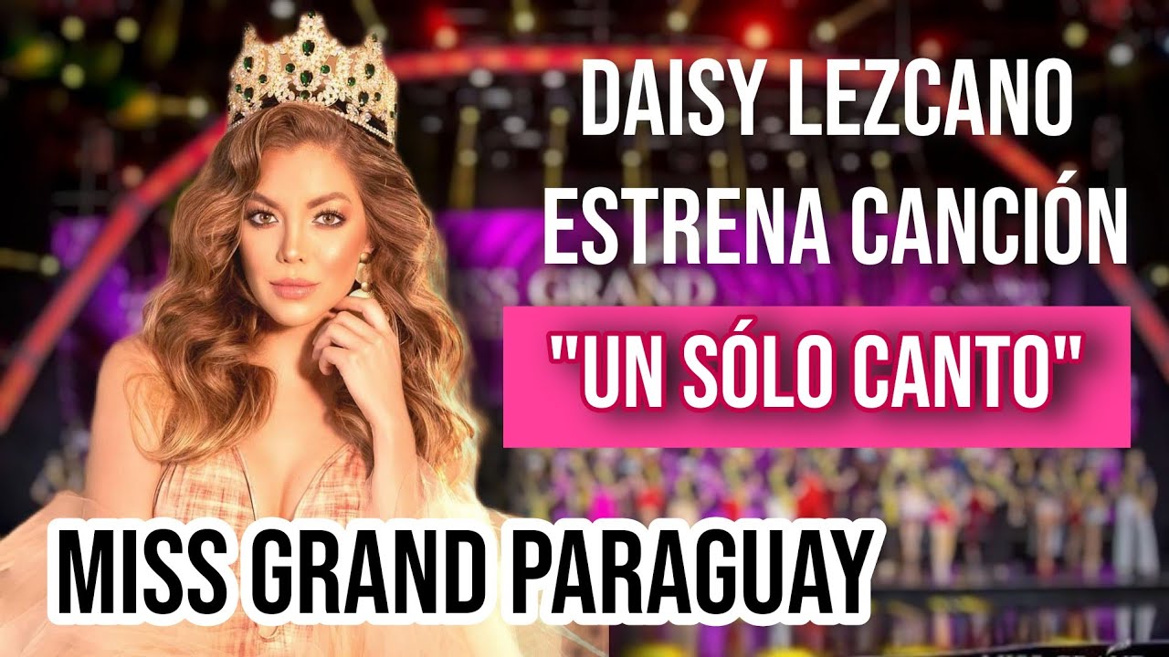 MISS GRAND PARAGUAY Daisy Lezcano lanza canci&oacute;n homenaje a su pa&iacute;s.