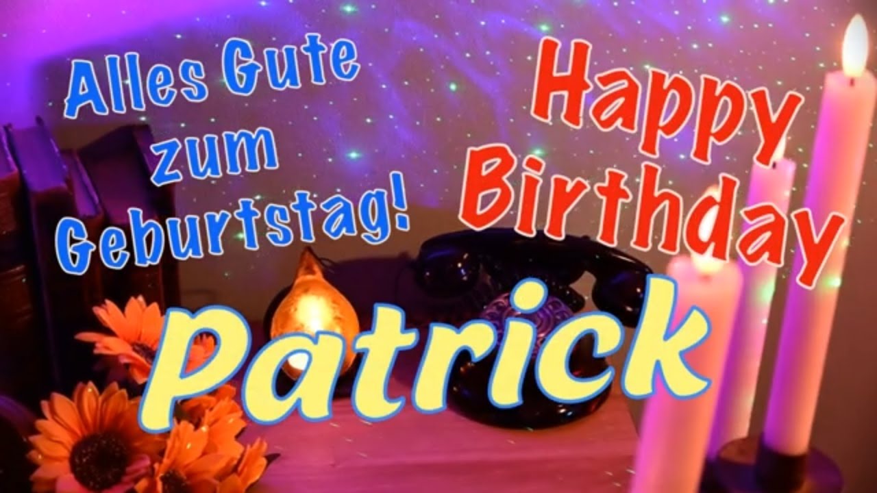 Patrick, alles Gute zum Geburtstag! Happy Birthday Geburtstagsgrüße mit Geburtstagslied!