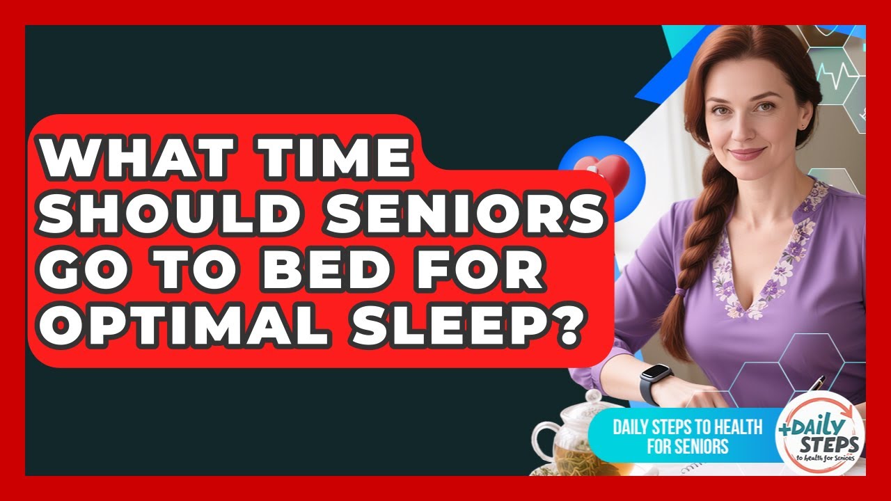 What Time Should Seniors Go to Bed for Optimal Sleep? | Daily Steps to Health For Seniors News