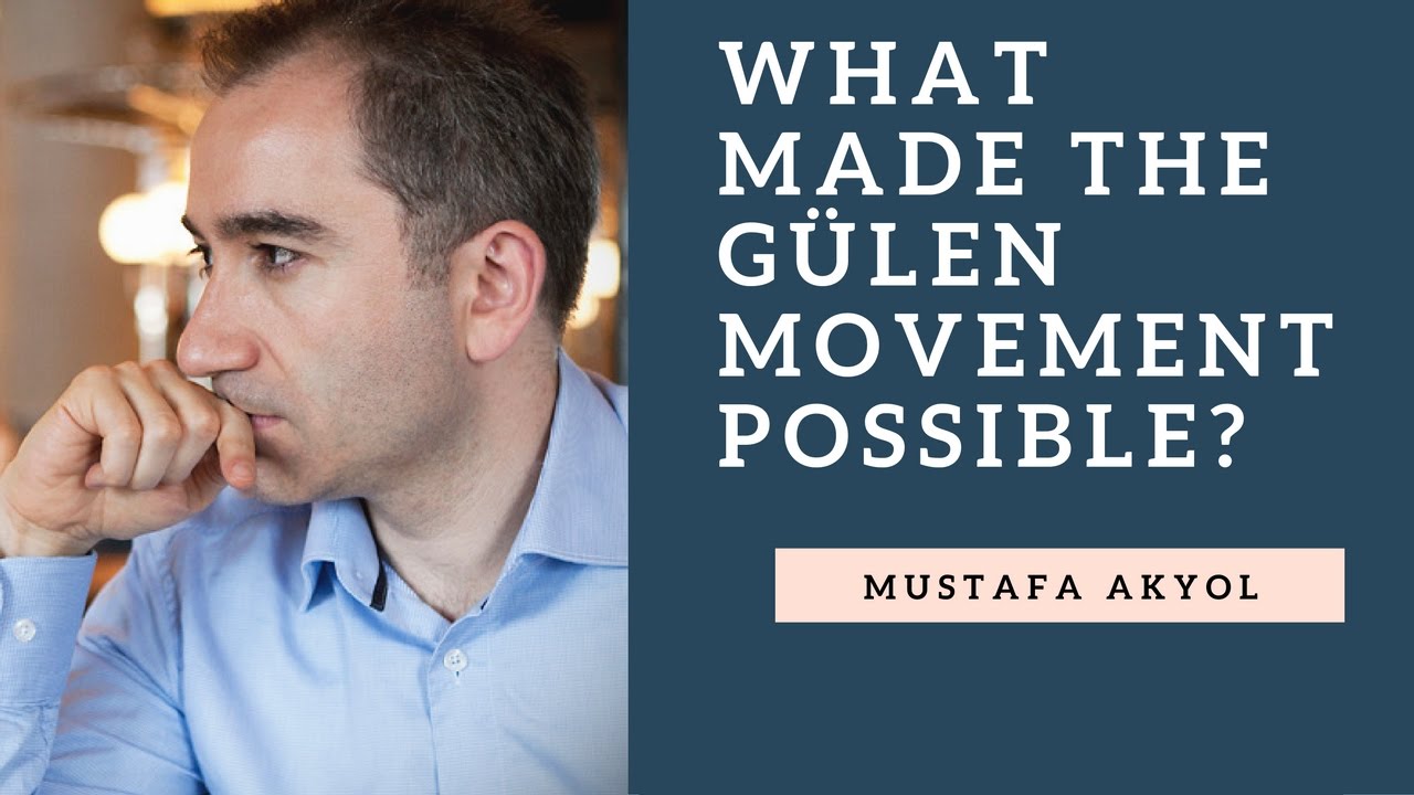 What Made the Gülen Movement Possible? Mr Mustafa Akyol