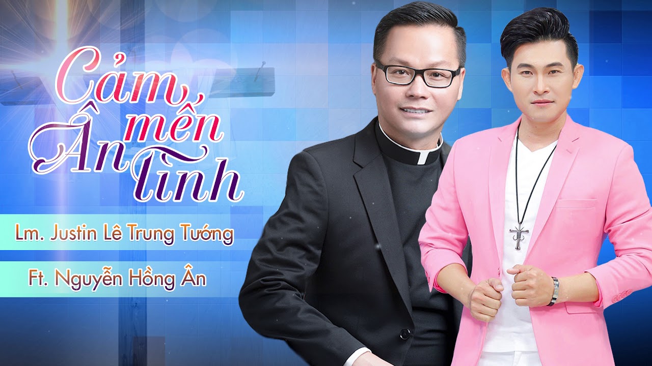 Cảm mến ân tình Nguyễn Hồng Ân Ft. Lm. Justin Lê Trung Tướng