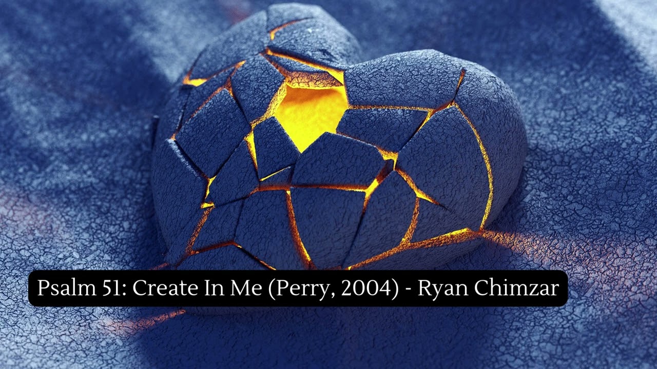 Psalm 51: Create In Me (Perry, 2004) - Ryan Chimzar