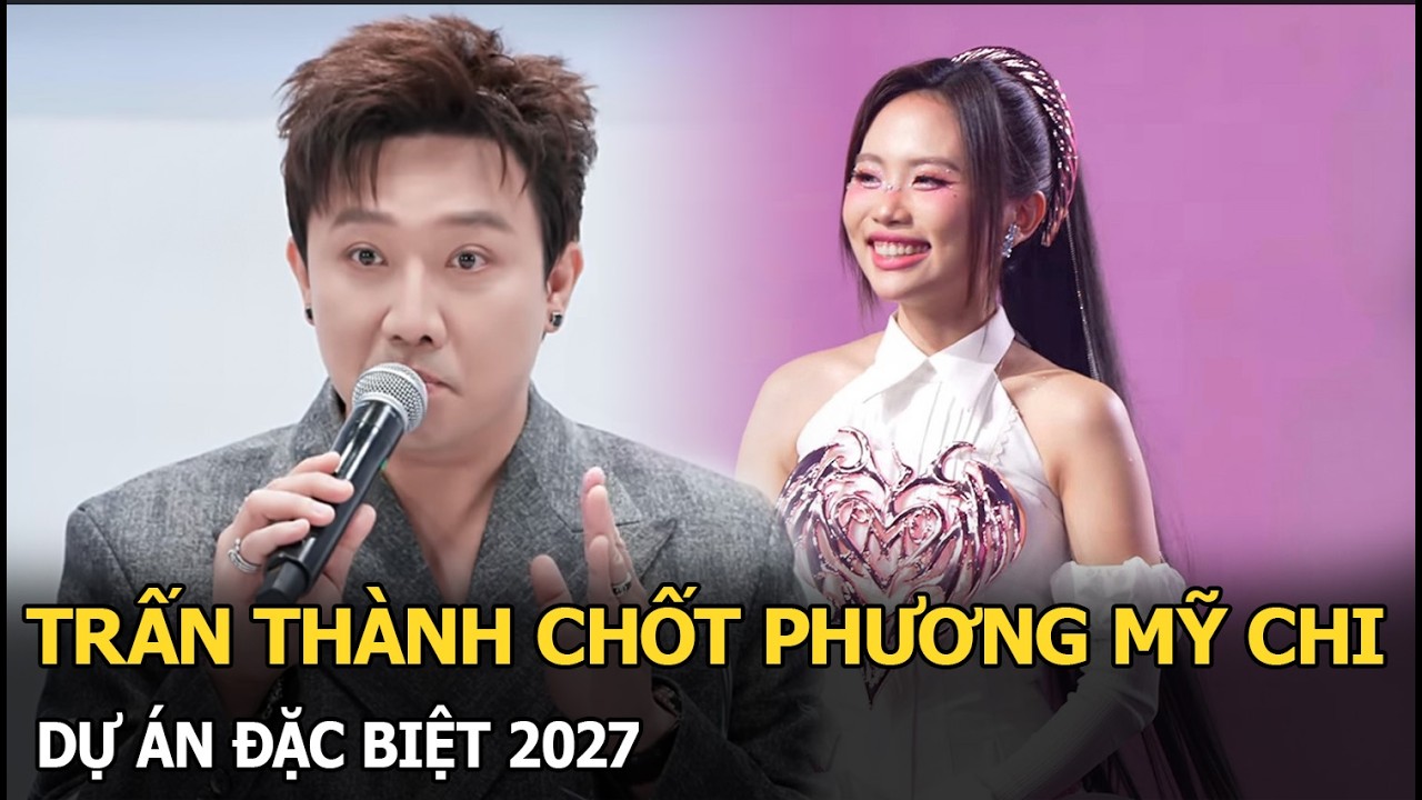 Trấn Th&agrave;nh chốt Phương Mỹ Chi, dự &aacute;n đặc biệt 2027