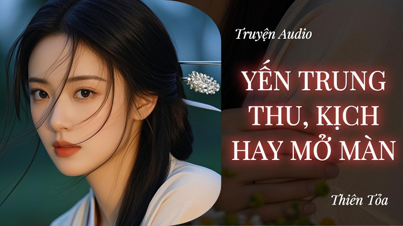 [Truyện Audio] YẾN TRUNG THU, KỊCH HAY MỞ MÀN || DIỆU DƯƠNG