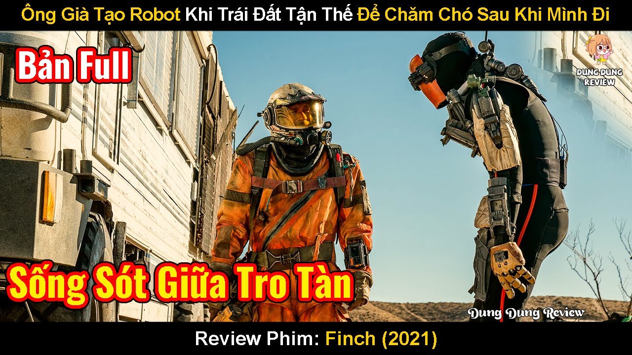 Ông Già Tạo Robot Khi Trái Đất Tận Thế Để Chăm Chó Sau Khi Mình Đi | Review Phim: Finch 2021