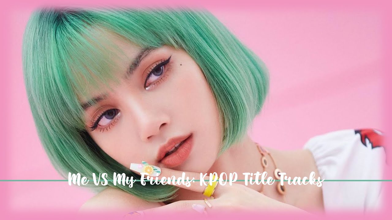 ME VS MY FRIENDS: KPOP TITLE TRACKS (PART 2)