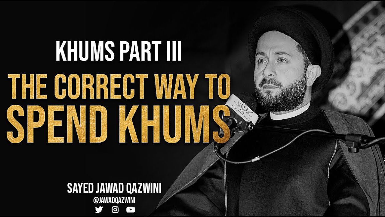 Khums Part III: The Correct Way To Spend Khums by Sayed Jawad Qazwini