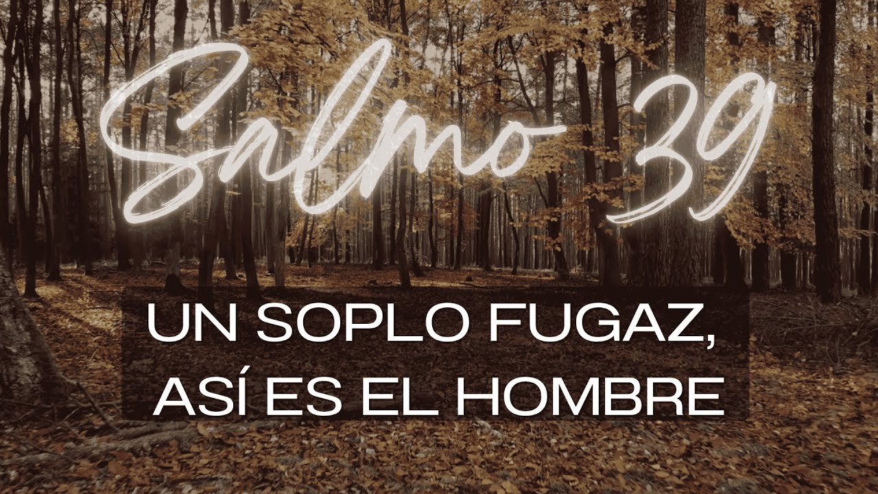 Salmo 39/EN MÚSICA/Un Soplo Fugaz, Así es el Hombre