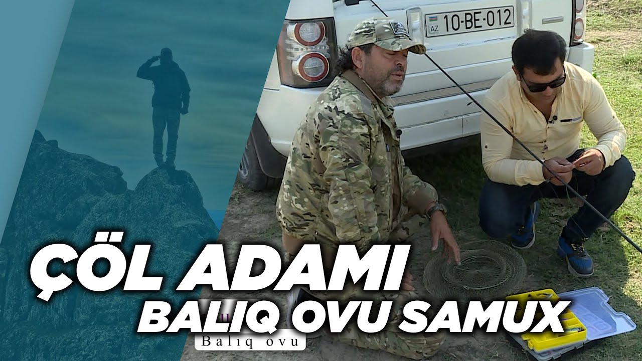 ÇÖL ADAMI | KÜR ÇAYI BALIQ OVU SAMUX | BABƏK NİFTƏLİYEV | KAMAL DƏNİZ