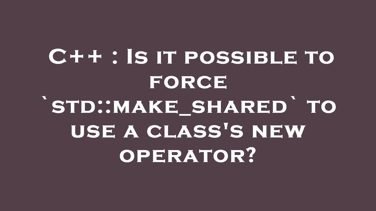 C++ : Is it possible to force `std::make_shared` to use a class's new operator?