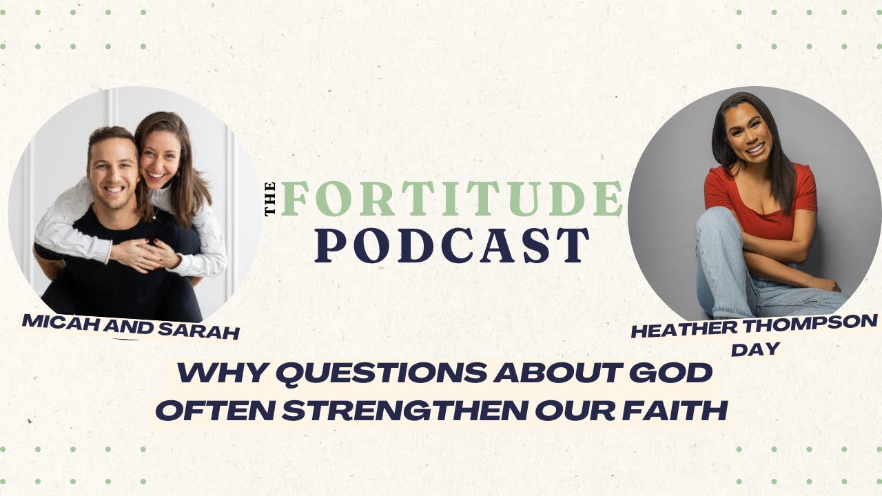Heather Thompson Day on why Questions and Doubts about God often Strengthen our Faith