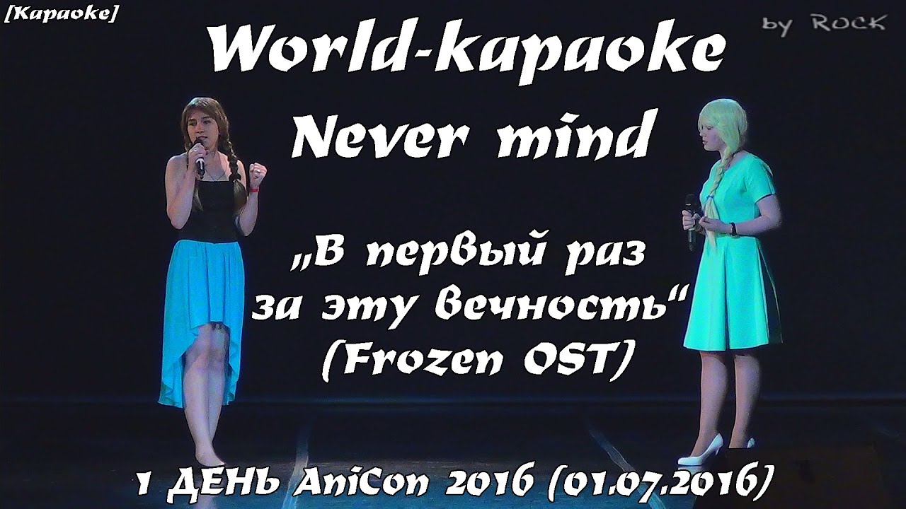 World-караоке - Never mind – “В первый раз за эту вечность”[1 ДЕНЬ AniCon 2016 (01.07.2016)]
