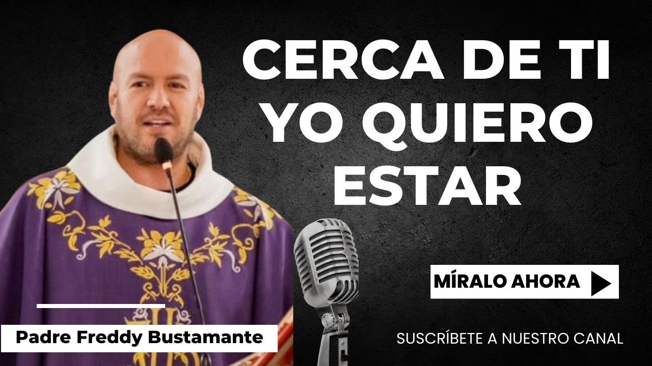 Cerca  de ti yo quiero estar - Padre Freddy Bustamante