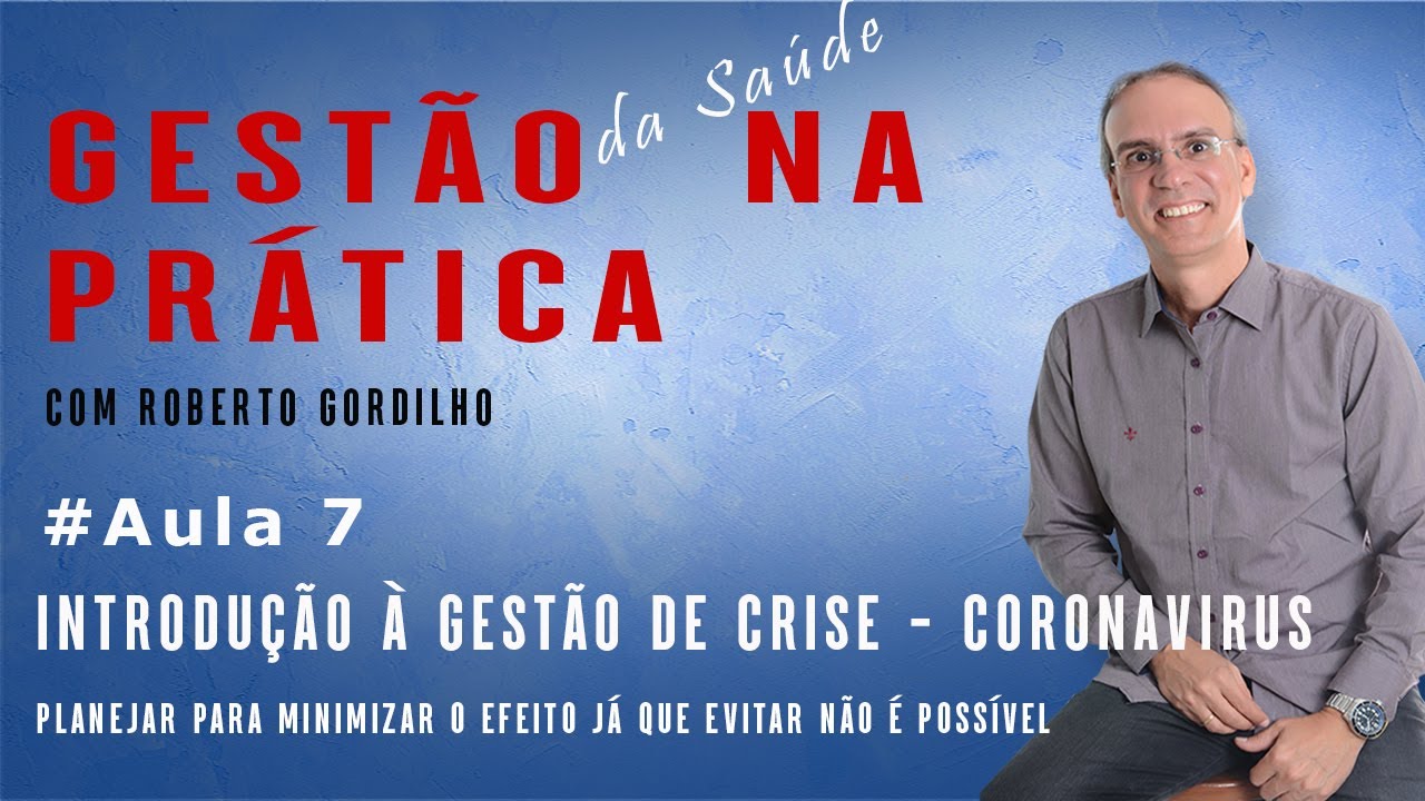 Gestão na Prática com Roberto Gordilho - Aula #7 - Introdução à Gestão de Crise - Coronavírus