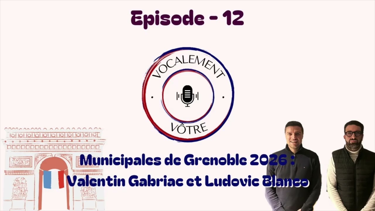 Vocalement vôtre - #12 : Municipales Grenoble 2026 - Valentin Gabriac et Ludovic Blanco (GCA)
