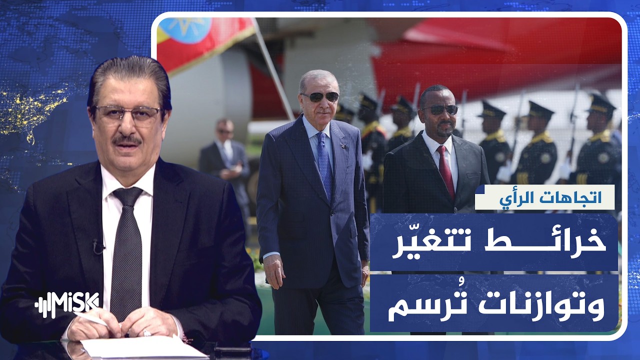 اتجاهات الرأي | تفكك الدول العربية وتحولات النظام الدولي… وزيارة أردوغان إلى إثيوبيا
