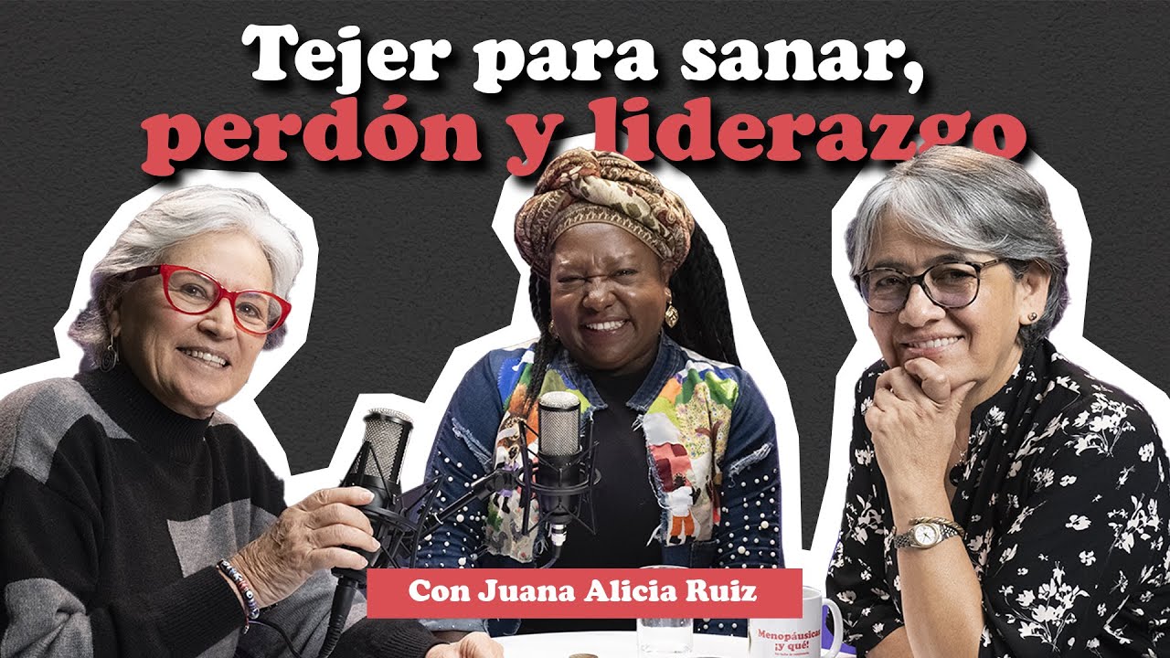 Tejer para sanar, perd&oacute;n y liderazgo: con JUANA ALICIA RUIZ | Menop&aacute;usicas &iexcl;y qu&eacute;!