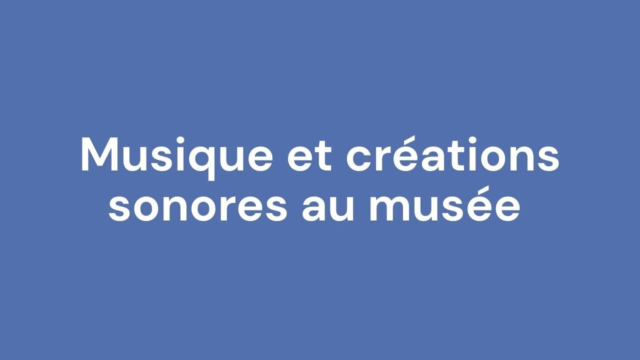 Musique et créations sonores au musée : enjeux, perspectives et modalités d’implication des publics