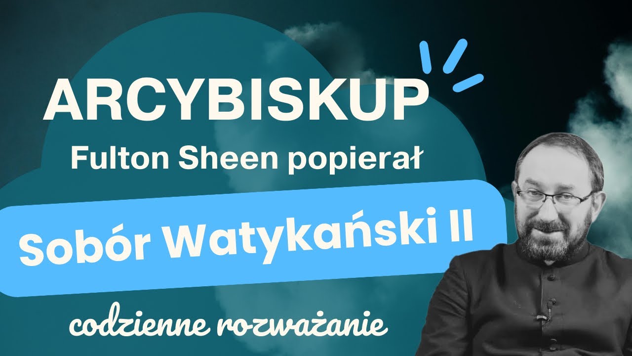 Arcybiskup Fulton J. Sheen popierał Sobór Watykański II jako działanie Ducha Świętego! 