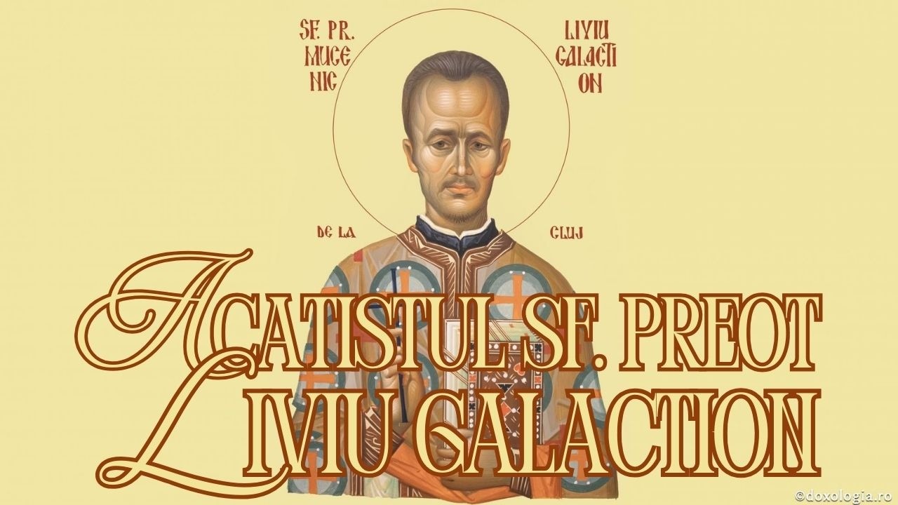 Acatistul Sfântului Liviu Galaction de la Cluj | Mărturisitor al Credinței în Vremuri de Prigoană