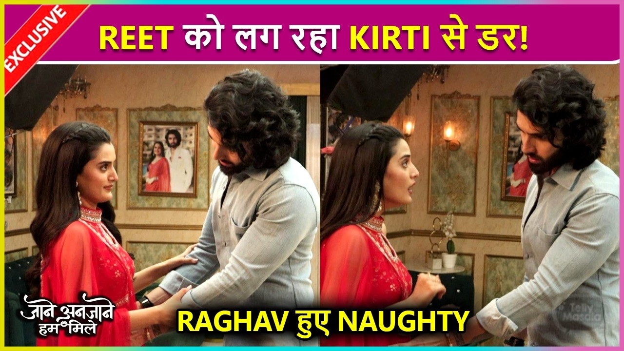 Reet Ko Lag Raha Kirti Se Darr, Raghav Huye Naughty Jane Anjane Hum Mile Latest Episode