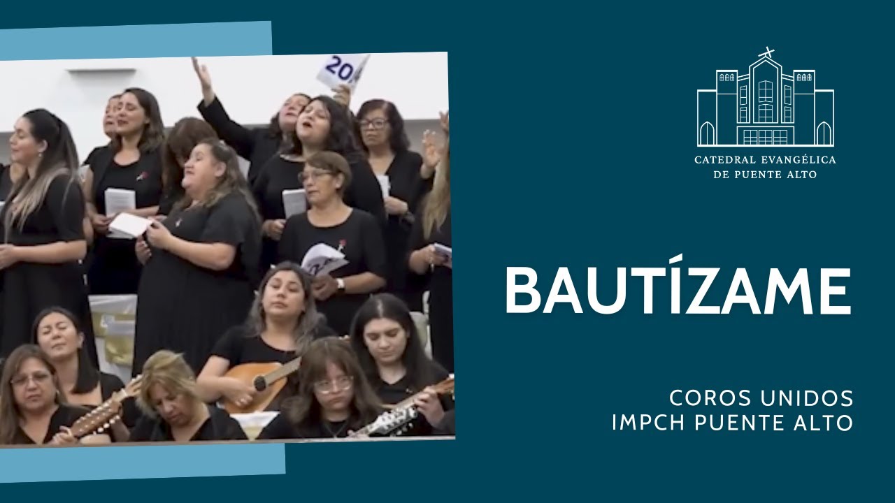 Bautízame - Coros Unidos IMPCH Puente Alto