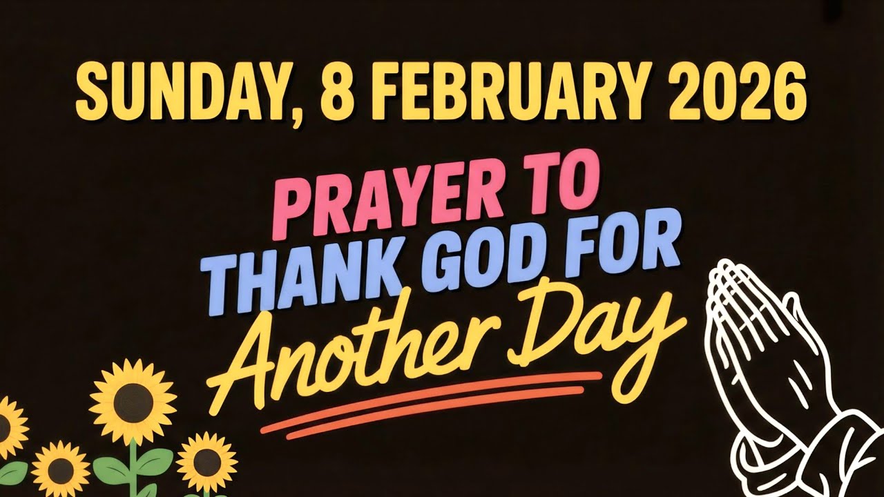 SUNDAY, 8 FEBRUARY 2026 | PRAYER TO THANK GOD FOR ANOTHER DAY