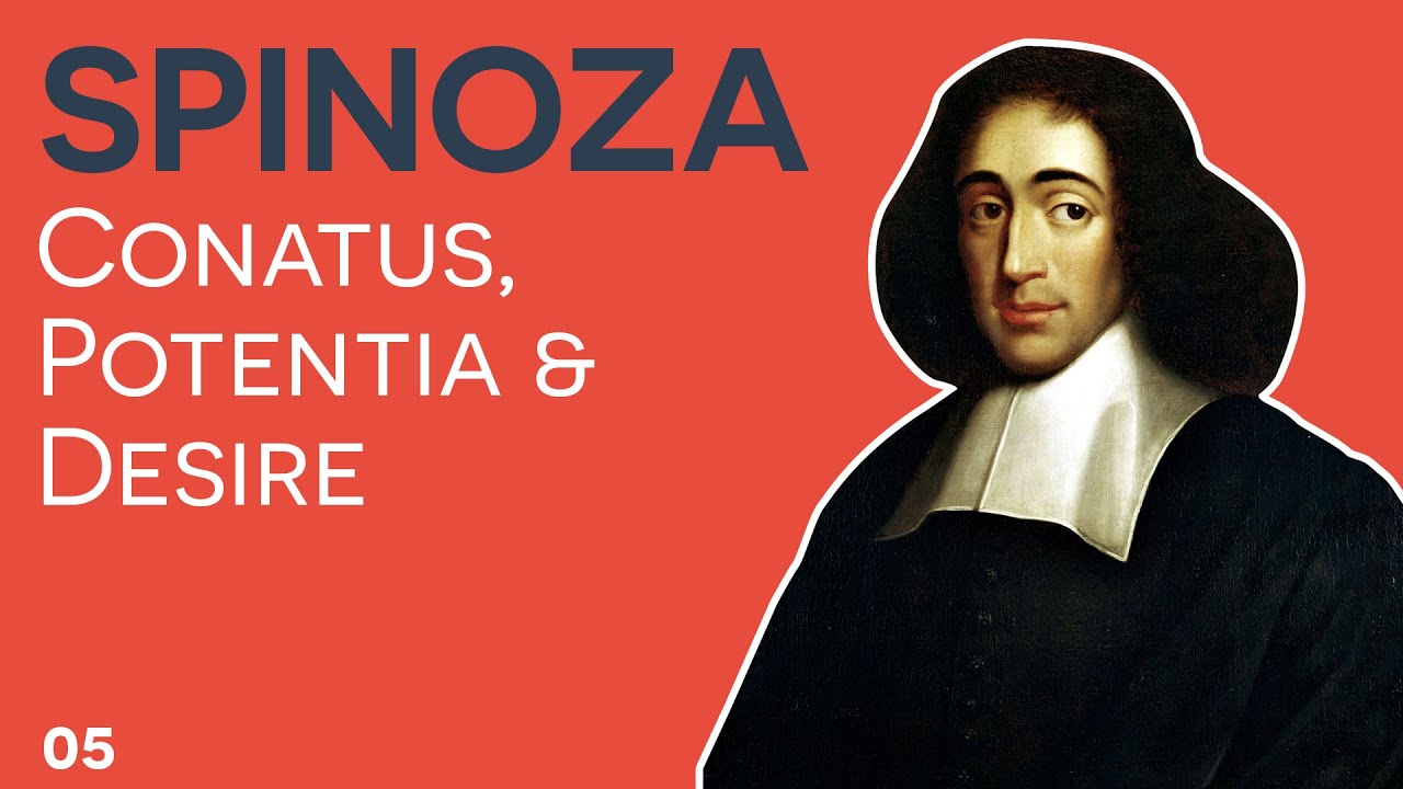 Spinoza - 05 - Conatus, Potentia and Desire