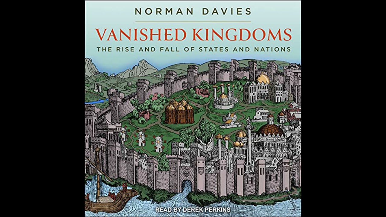 Vanished Kingdoms: The Rise and Fall of States and Nations by Norman Davies | Full Audiobook