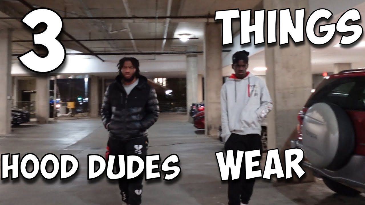 3 THINGS ALL HOOD DUDES WEAR!