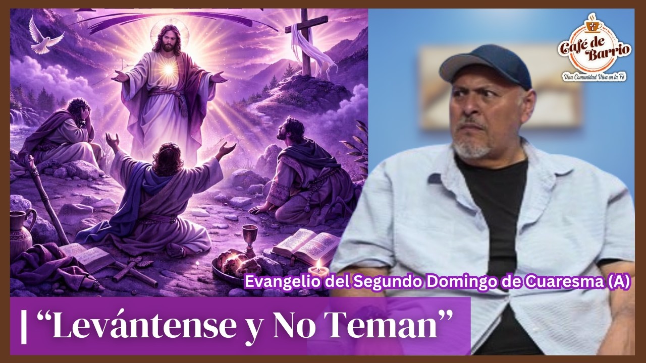 “Levántense y No Teman” | II Domingo de Cuaresma (A) | Café de Barrio