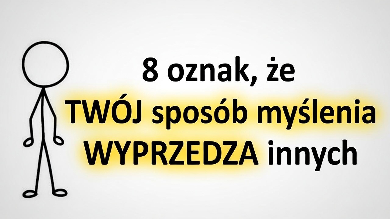 8 sygnałów, że TWÓJ sposób myślenia WYPRZEDZA innych.